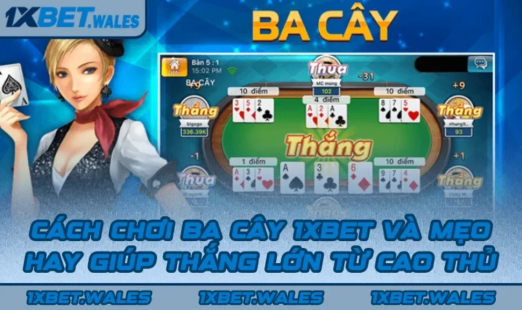 Cách Chơi Ba Cây 1XBET Và Mẹo Hay Giúp Thắng Lớn Từ Cao Thủ