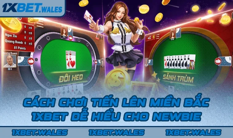 Cách Chơi Tiến Lên Miền Bắc 1XBET Dễ Hiểu Cho Newbie