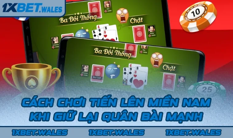 Cách chơi Tiến Lên Miền Nam khi giữ lại quân bài mạnh
