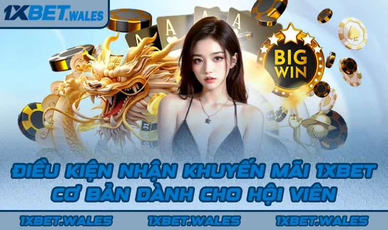 Điều kiện nhận khuyến mãi 1XBET cơ bản dành cho hội viên