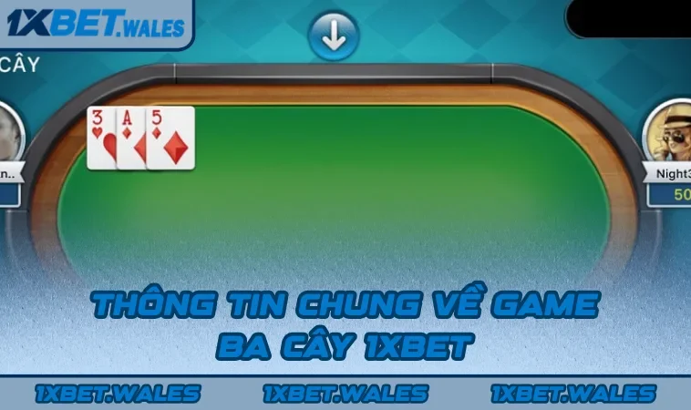 Thông tin chung về game Ba Cây 1XBET