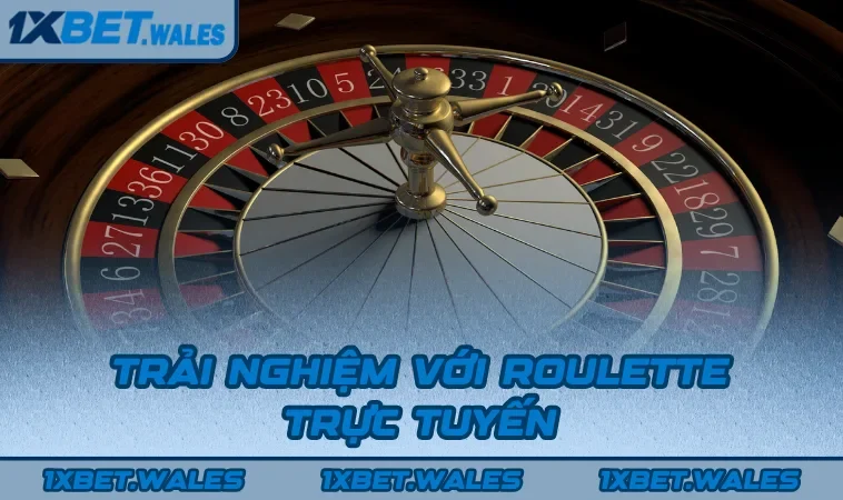 Trải nghiệm với Roulette trực tuyến